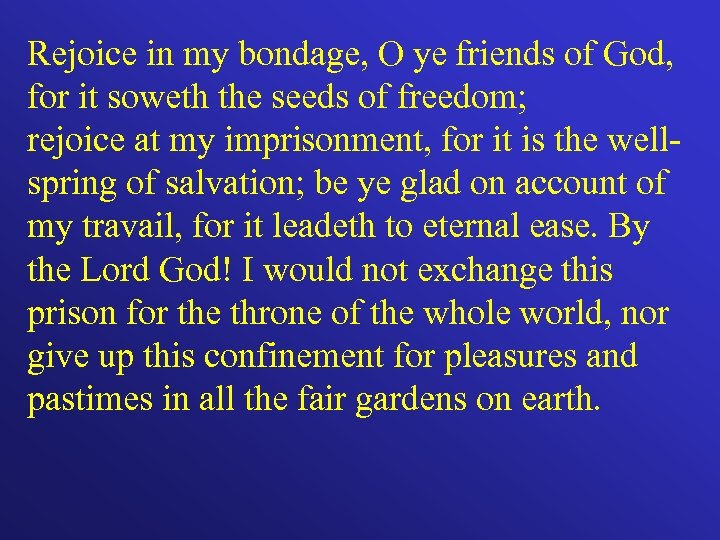 Rejoice in my bondage, O ye friends of God, for it soweth the seeds