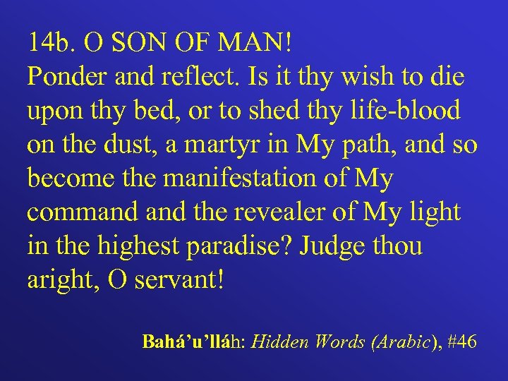 14 b. O SON OF MAN! Ponder and reflect. Is it thy wish to