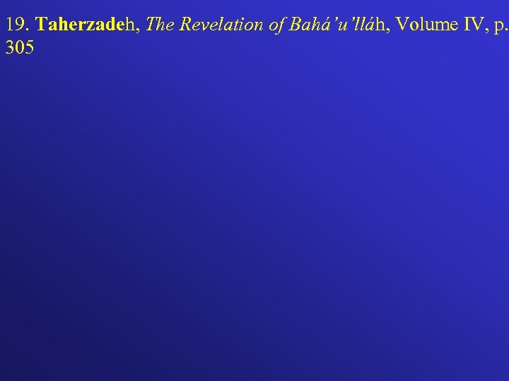 19. Taherzadeh, The Revelation of Bahá’u’lláh, Volume IV, p. 305 