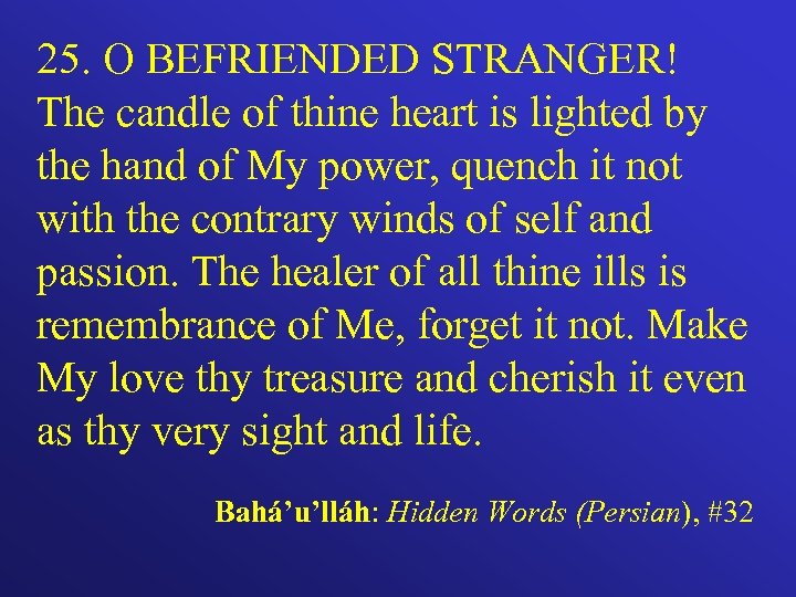 25. O BEFRIENDED STRANGER! The candle of thine heart is lighted by the hand