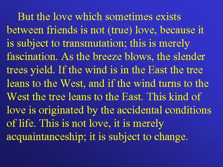 But the love which sometimes exists between friends is not (true) love, because it