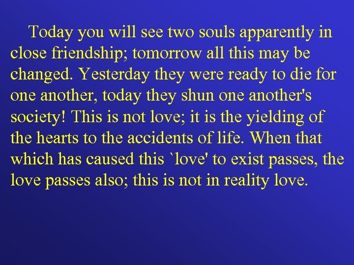 Today you will see two souls apparently in close friendship; tomorrow all this may