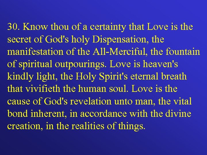 30. Know thou of a certainty that Love is the secret of God's holy