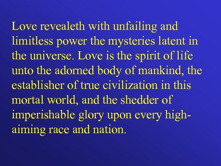 Love revealeth with unfailing and limitless power the mysteries latent in the universe. Love