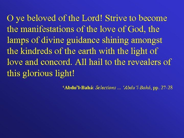 O ye beloved of the Lord! Strive to become the manifestations of the love