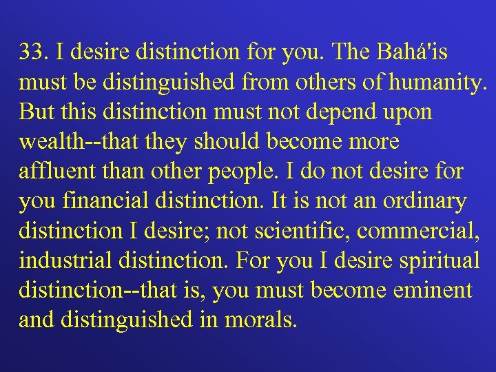 33. I desire distinction for you. The Bahá'is must be distinguished from others of