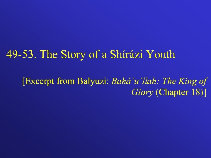 49 -53. The Story of a Shírázi Youth [Excerpt from Balyuzi: Bahá’u’llah: The King