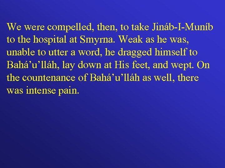 We were compelled, then, to take Jináb-I-Muníb to the hospital at Smyrna. Weak as