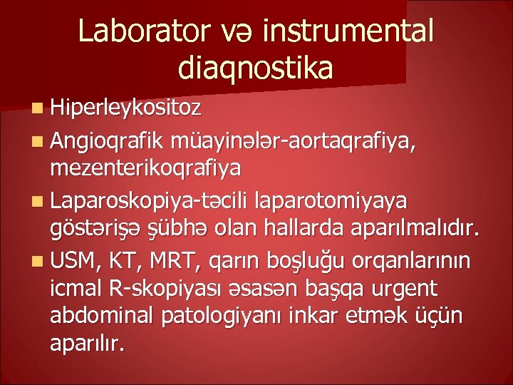 Laborator və instrumental diaqnostika n Hiperleykositoz n Angioqrafik müayinələr-aortaqrafiya, mezenterikoqrafiya n Laparoskopiya-təcili laparotomiyaya göstərişə