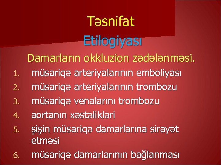 Təsnifat Etilogiyası Damarların okkluzion zədələnməsi. 1. 2. 3. 4. 5. 6. müsariqə arteriyalarının emboliyası