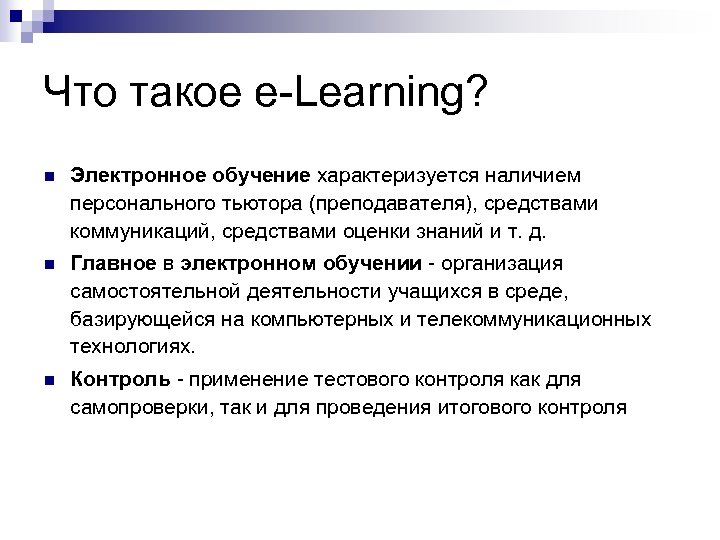 Что такое e-Learning? n Электронное обучение характеризуется наличием персонального тьютора (преподавателя), средствами коммуникаций, средствами