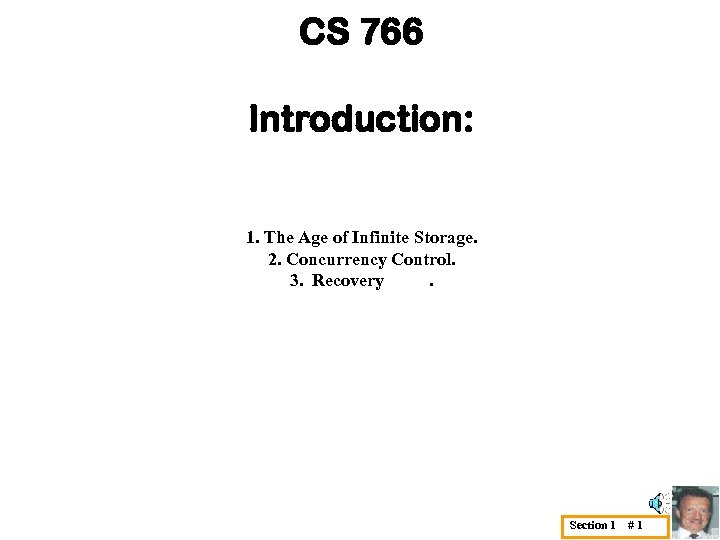 CS 766 Introduction: 1. The Age of Infinite Storage. 2. Concurrency Control. 3. Recovery.