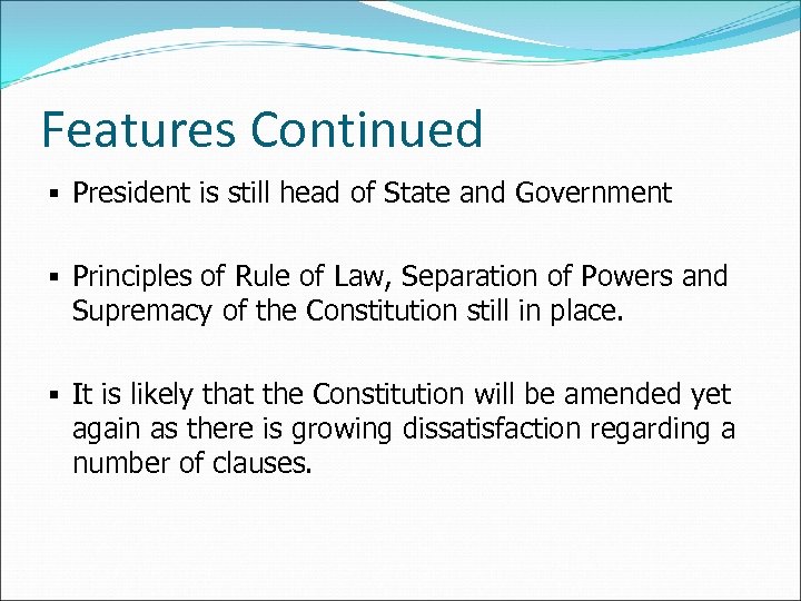 Features Continued § President is still head of State and Government § Principles of