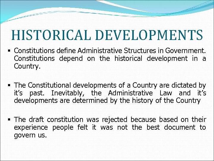 HISTORICAL DEVELOPMENTS § Constitutions define Administrative Structures in Government. Constitutions depend on the historical