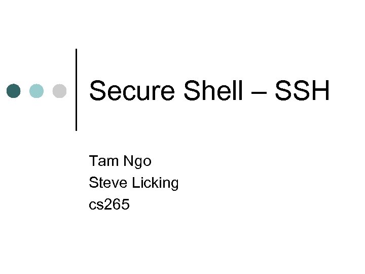 Secure Shell – SSH Tam Ngo Steve Licking cs 265 
