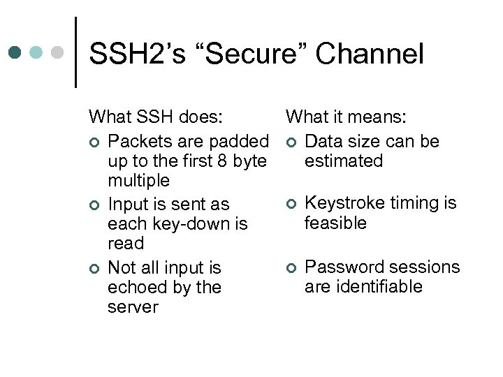 SSH 2’s “Secure” Channel What SSH does: What it means: ¢ Packets are padded