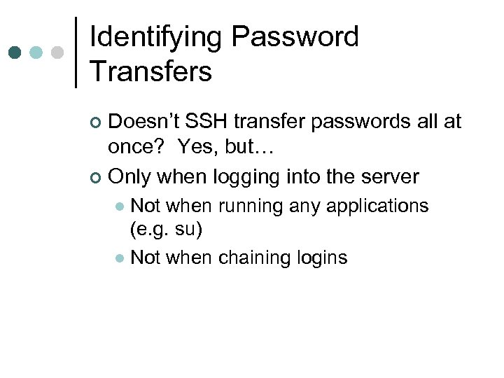 Identifying Password Transfers Doesn’t SSH transfer passwords all at once? Yes, but… ¢ Only