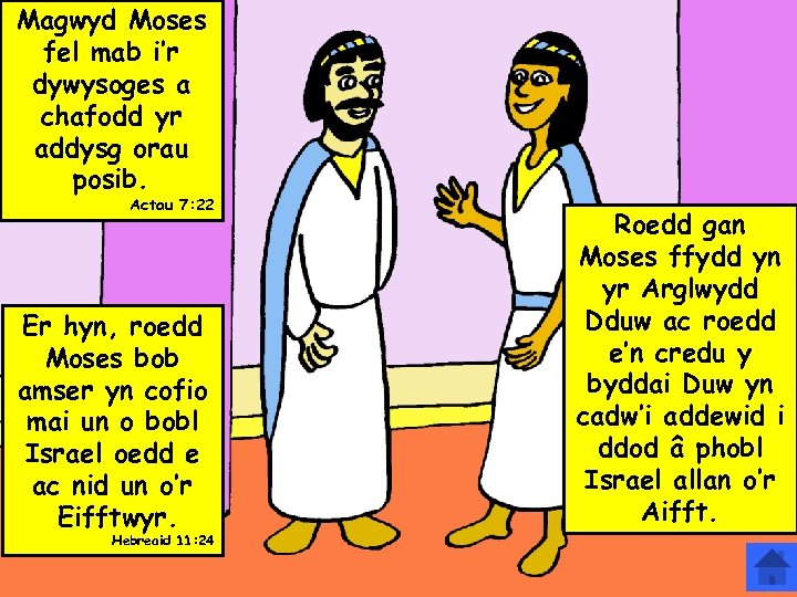 Magwyd Moses fel mab i’r dywysoges a chafodd yr addysg orau posib. Actau 7: