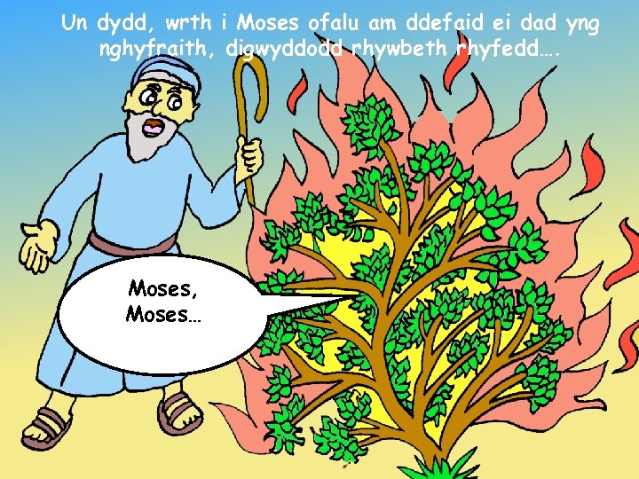Un dydd, wrth i Moses ofalu am ddefaid ei dad yng nghyfraith, digwyddodd rhywbeth