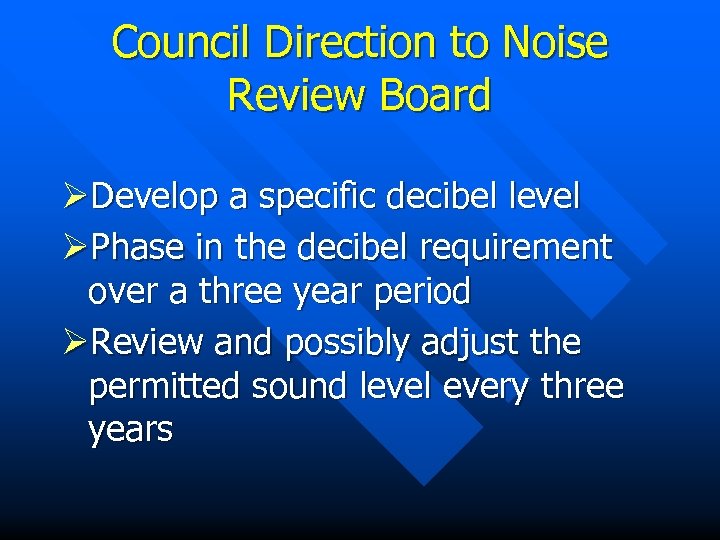 Council Direction to Noise Review Board ØDevelop a specific decibel level ØPhase in the