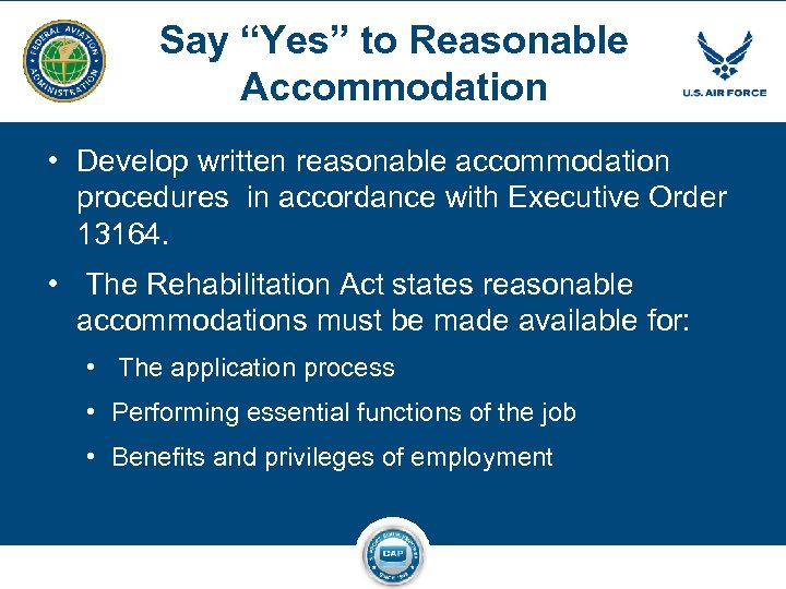 Say “Yes” to Reasonable Accommodation • Develop written reasonable accommodation procedures in accordance with