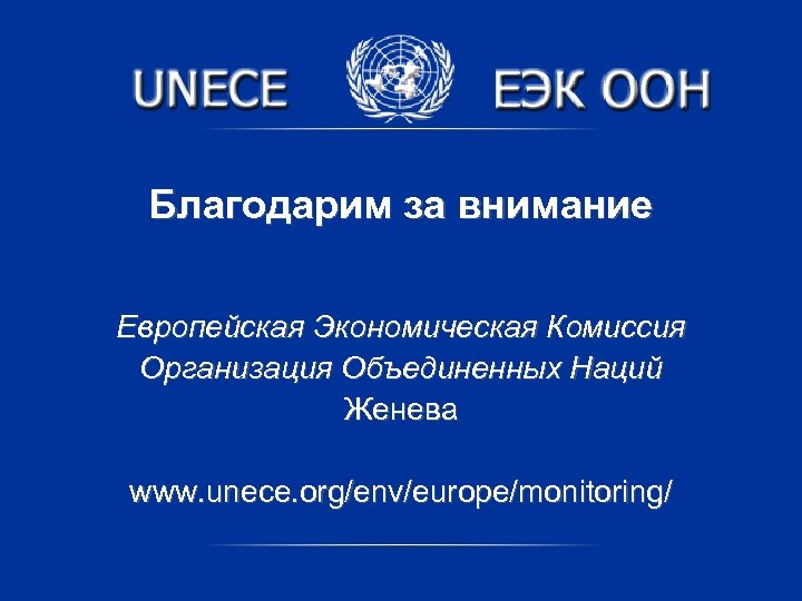 Благодарим за внимание Европейская Экономическая Комиссия Организация Объединенных Наций Женева www. unece. org/env/europe/monitoring/ 