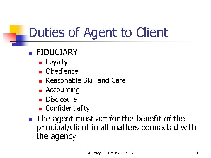Duties of Agent to Client n FIDUCIARY n n n n Loyalty Obedience Reasonable