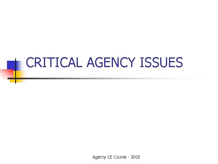 CRITICAL AGENCY ISSUES Agency CE Course - 2002 