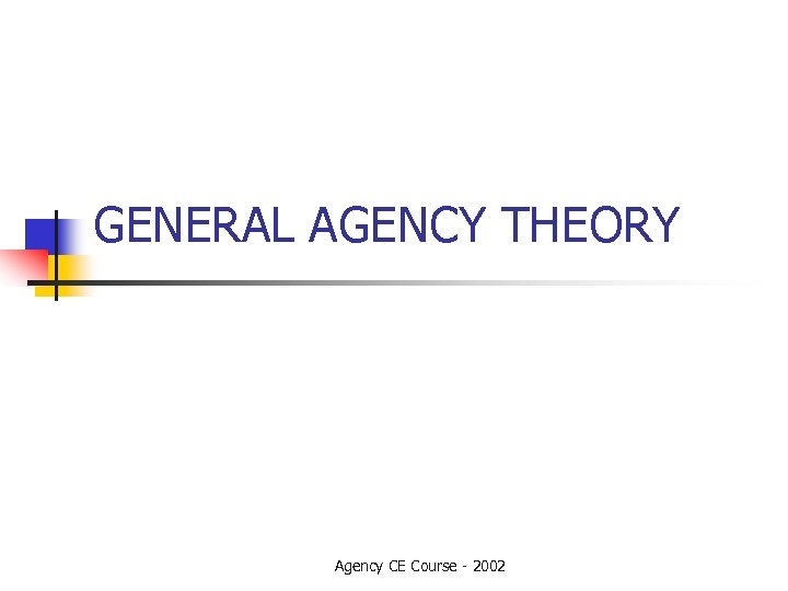 GENERAL AGENCY THEORY Agency CE Course - 2002 