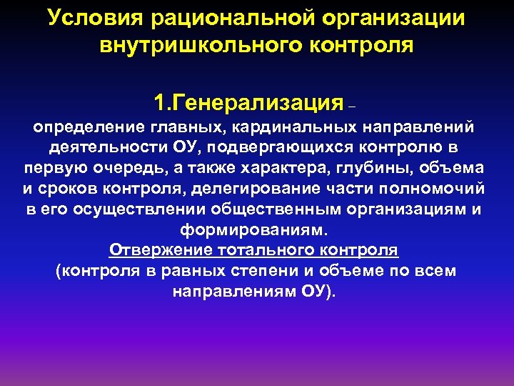 Условия рациональной организации внутришкольного контроля 1. Генерализация – определение главных, кардинальных направлений деятельности ОУ,