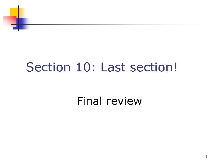 Section 10: Last section! Final review 1 