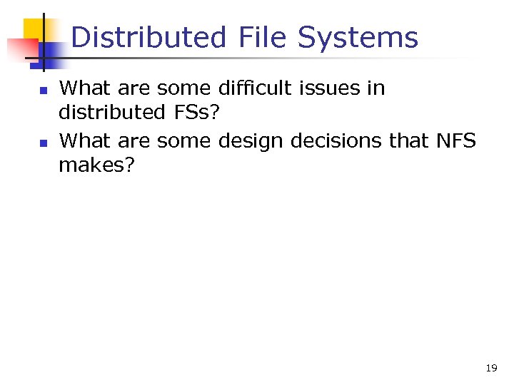 Distributed File Systems n n What are some difficult issues in distributed FSs? What