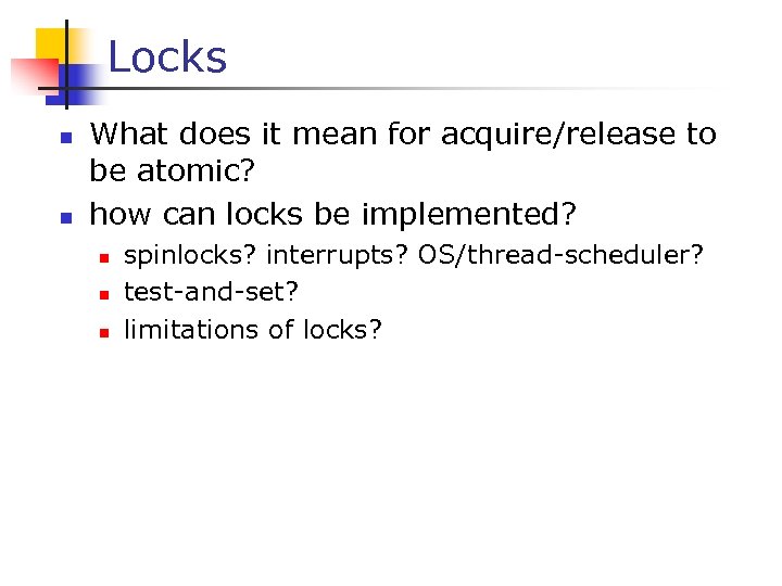 Locks n n What does it mean for acquire/release to be atomic? how can