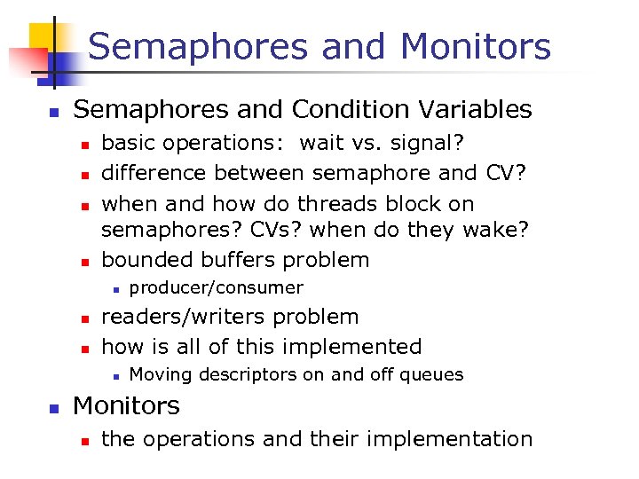 Semaphores and Monitors n Semaphores and Condition Variables n n basic operations: wait vs.