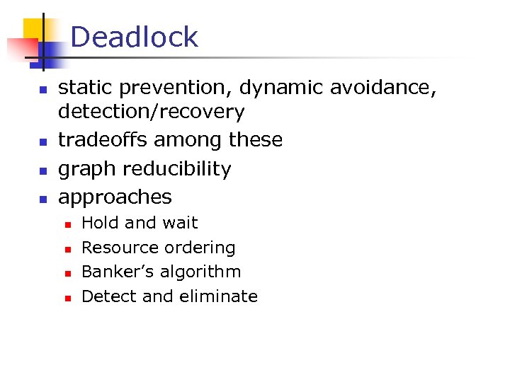 Deadlock n n static prevention, dynamic avoidance, detection/recovery tradeoffs among these graph reducibility approaches