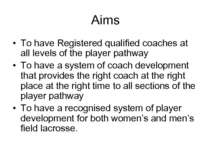 Aims • To have Registered qualified coaches at all levels of the player pathway