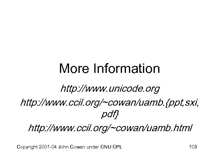 More Information http: //www. unicode. org http: //www. ccil. org/~cowan/uamb. {ppt, sxi, pdf} http: