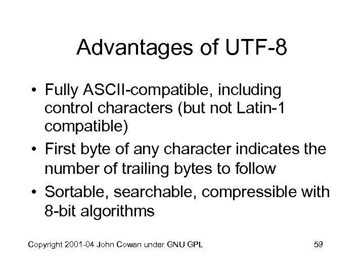 Advantages of UTF-8 • Fully ASCII-compatible, including control characters (but not Latin-1 compatible) •