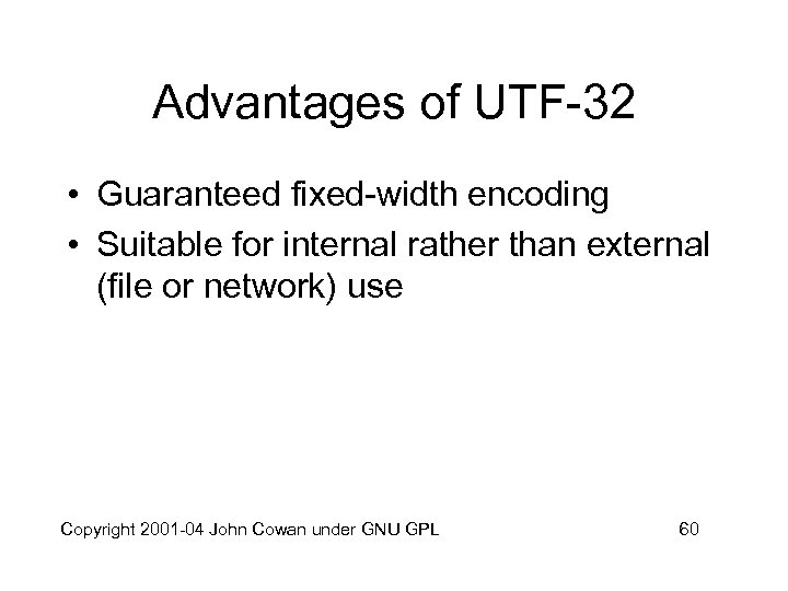 Advantages of UTF-32 • Guaranteed fixed-width encoding • Suitable for internal rather than external
