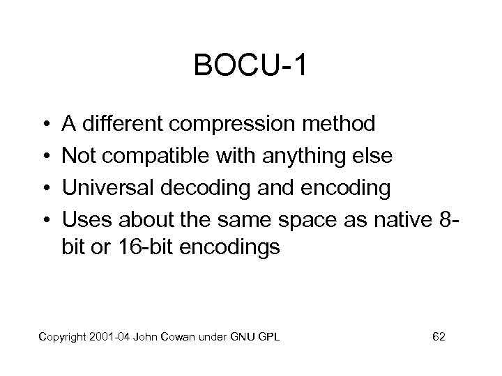 BOCU-1 • • A different compression method Not compatible with anything else Universal decoding