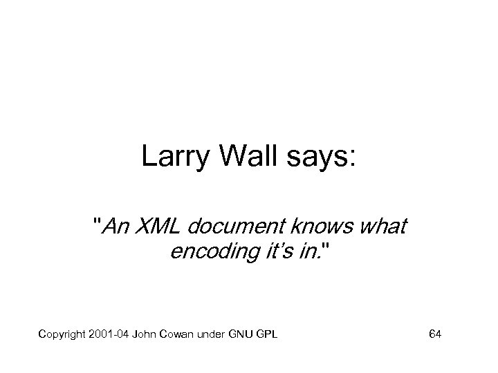 Larry Wall says: "An XML document knows what encoding it’s in. " Copyright 2001