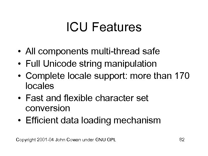 ICU Features • All components multi-thread safe • Full Unicode string manipulation • Complete