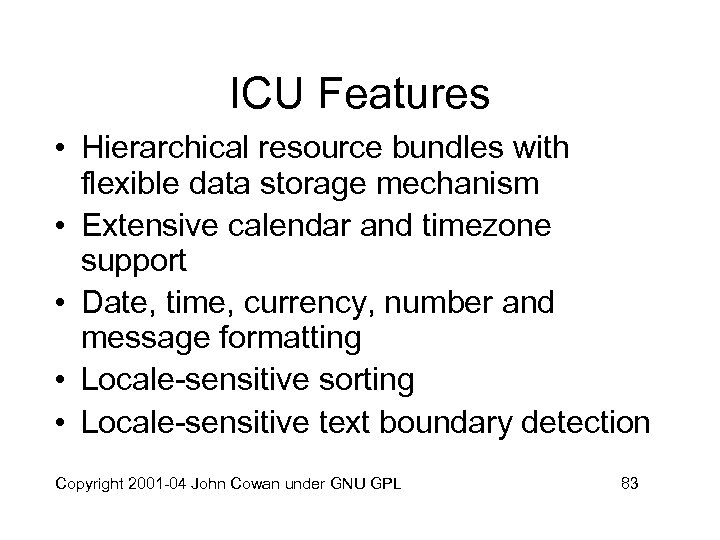 ICU Features • Hierarchical resource bundles with flexible data storage mechanism • Extensive calendar
