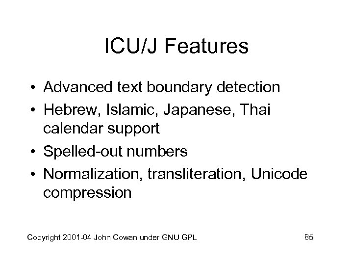 ICU/J Features • Advanced text boundary detection • Hebrew, Islamic, Japanese, Thai calendar support