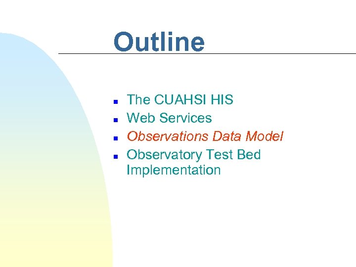 Outline n n The CUAHSI HIS Web Services Observations Data Model Observatory Test Bed