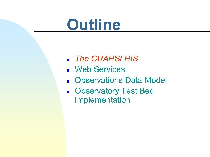 Outline n n The CUAHSI HIS Web Services Observations Data Model Observatory Test Bed