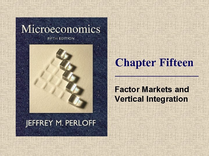 Chapter Fifteen Factor Markets and Vertical Integration 