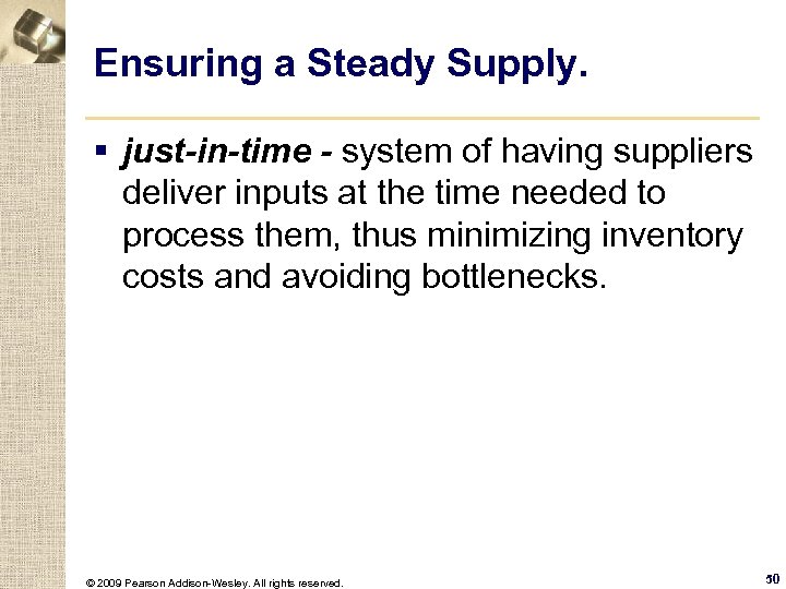 Ensuring a Steady Supply. § just-in-time - system of having suppliers deliver inputs at