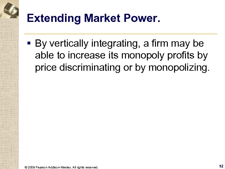 Extending Market Power. § By vertically integrating, a firm may be able to increase