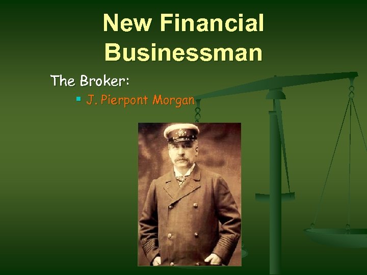 New Financial Businessman The Broker: § J. Pierpont Morgan 